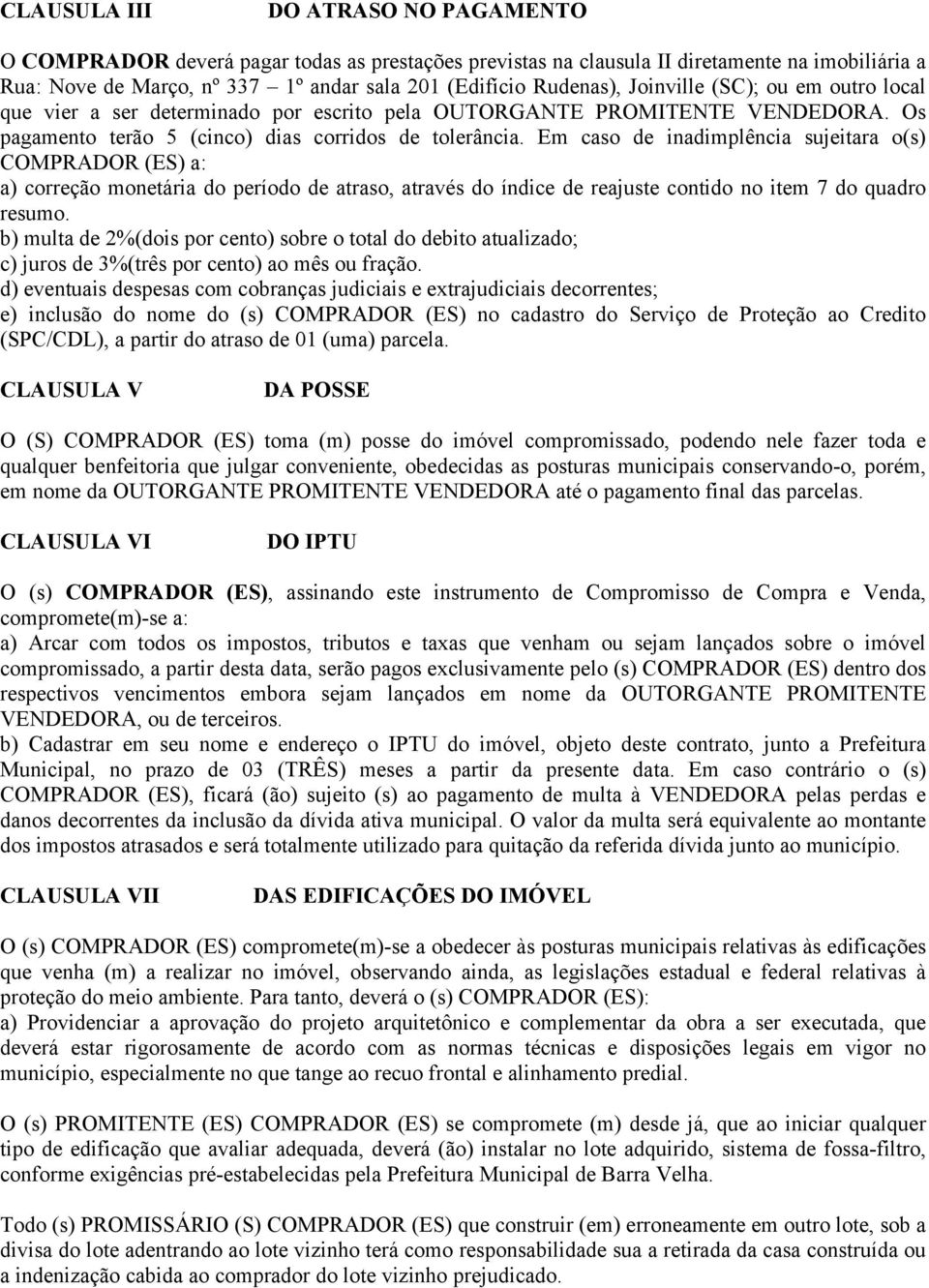 Em caso de inadimplência sujeitara o(s) COMPRADOR (ES) a: a) correção monetária do período de atraso, através do índice de reajuste contido no item 7 do quadro resumo.