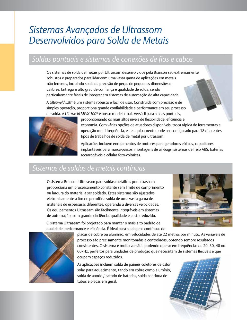 Entregam alto grau de confiança e qualidade de solda, sendo particularmente fáceis de integrar em sistemas de automação de alta capacidade. A Ultraweld L20 é um sistema robusto e fácil de usar.