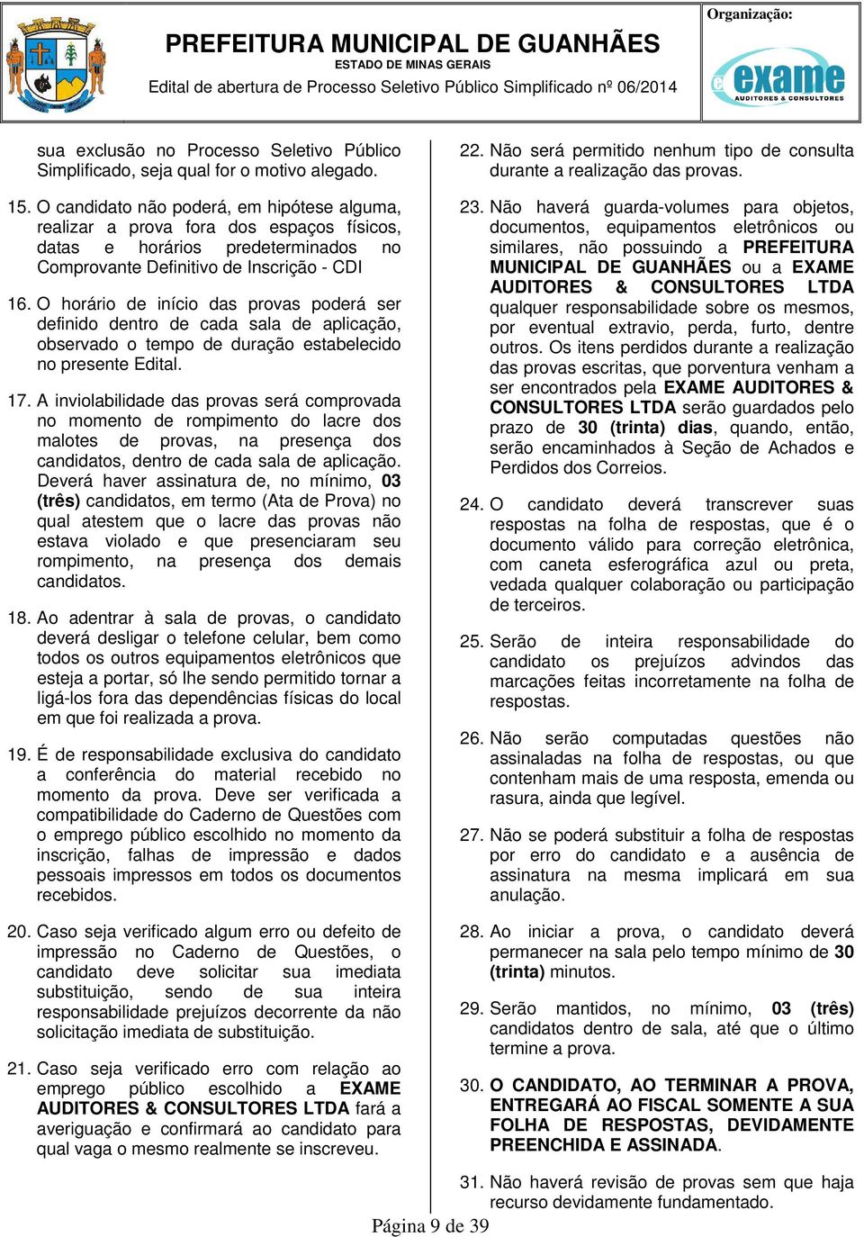 O horário de início das provas poderá ser definido dentro de cada sala de aplicação, observado o tempo de duração estabelecido no presente Edital. 17.