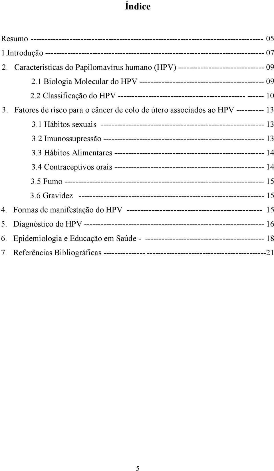 2 Classificação do HPV ---------------------------------------------- ------ 10 3. Fatores de risco para o câncer de colo de útero associados ao HPV ---------- 13 3.