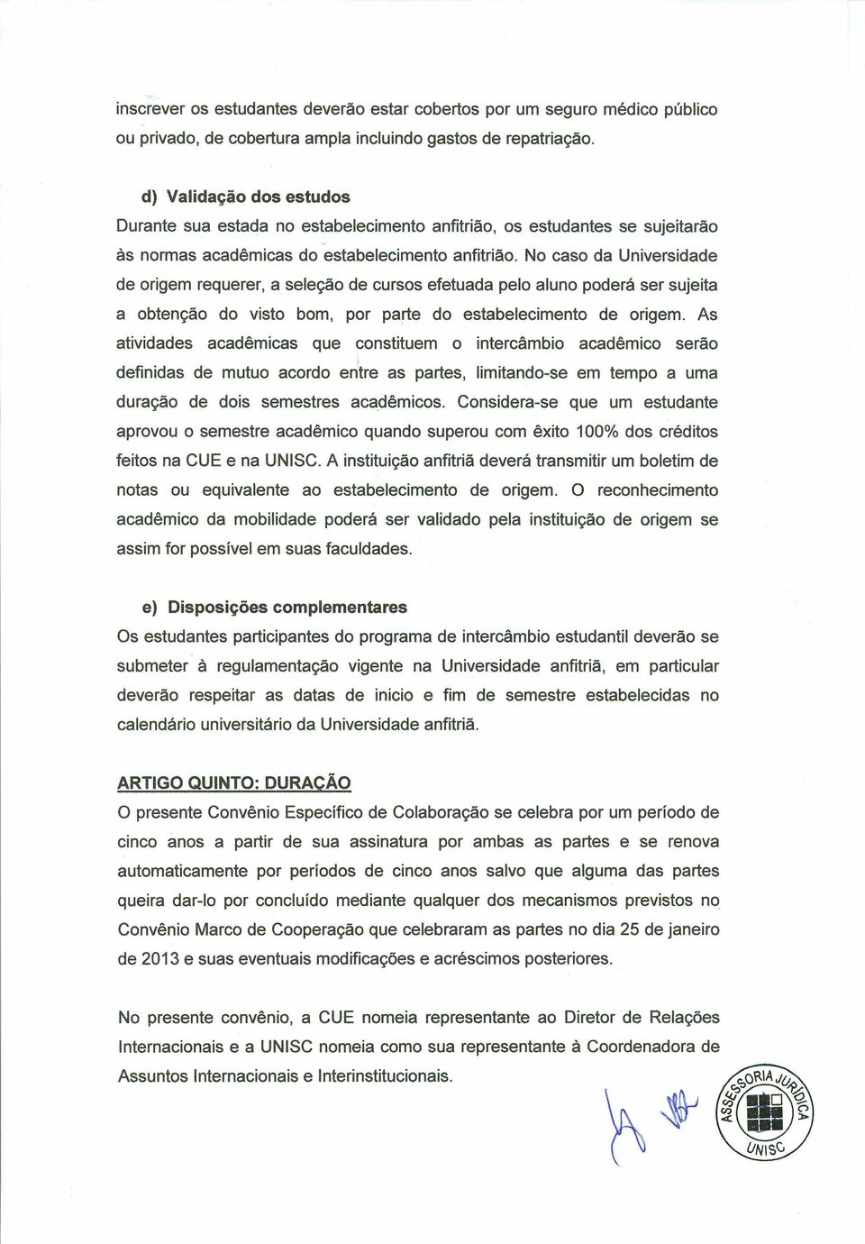 No caso da Universidade de origem requerer, a seleção de cursos efetuada pelo aluno poderá ser sujeita a obtenção do visto bom, por parte do estabelecimento de origem.