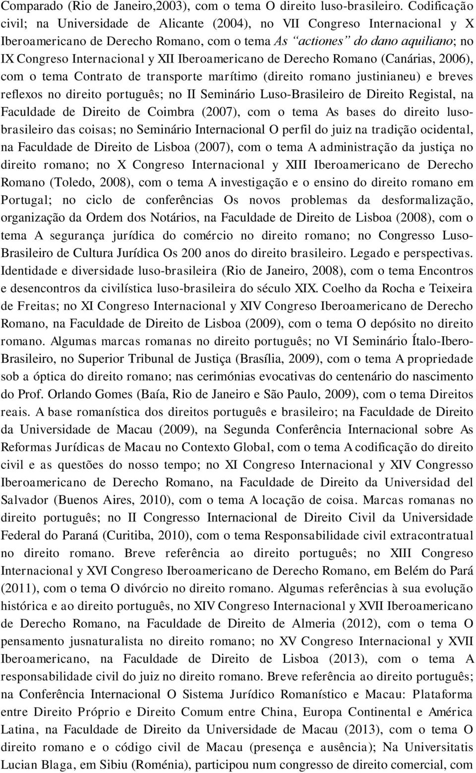 Iberoamericano de Derecho Romano (Canárias, 2006), com o tema Contrato de transporte marítimo (direito romano justinianeu) e breves reflexos no direito português; no II Seminário Luso-Brasileiro de