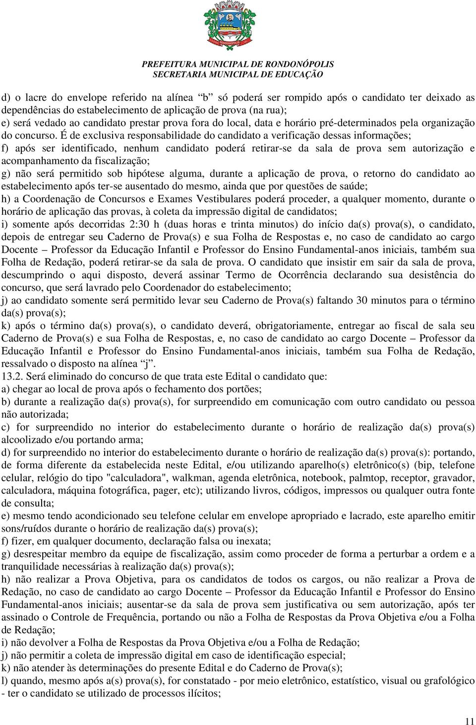 É de exclusiva responsabilidade do candidato a verificação dessas informações; f) após ser identificado, nenhum candidato poderá retirar-se da sala de prova sem autorização e acompanhamento da