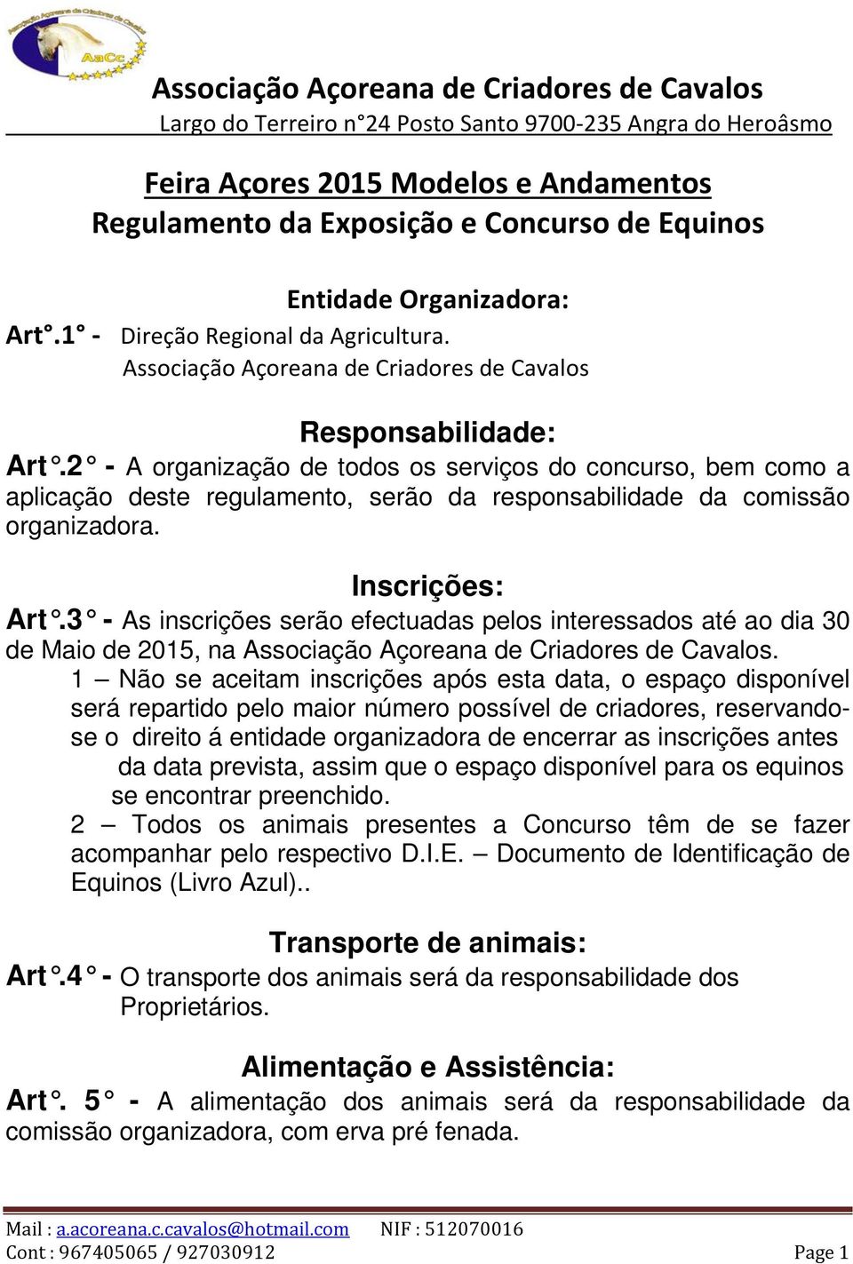 2 - A organização de todos os serviços do concurso, bem como a aplicação deste regulamento, serão da responsabilidade da comissão organizadora. Inscrições: Art.