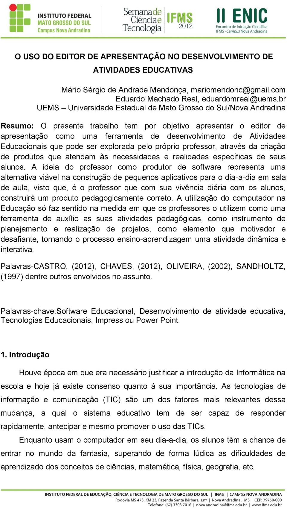 Atividades Educacionais que pode ser explorada pelo próprio professor, através da criação de produtos que atendam às necessidades e realidades específicas de seus alunos.