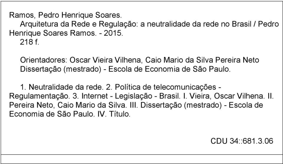 1. Neutralidade da rede. 2. Política de telecomunicações - Regulamentação. 3. Internet - Legislação - Brasil. I. Vieira, Oscar Vilhena.