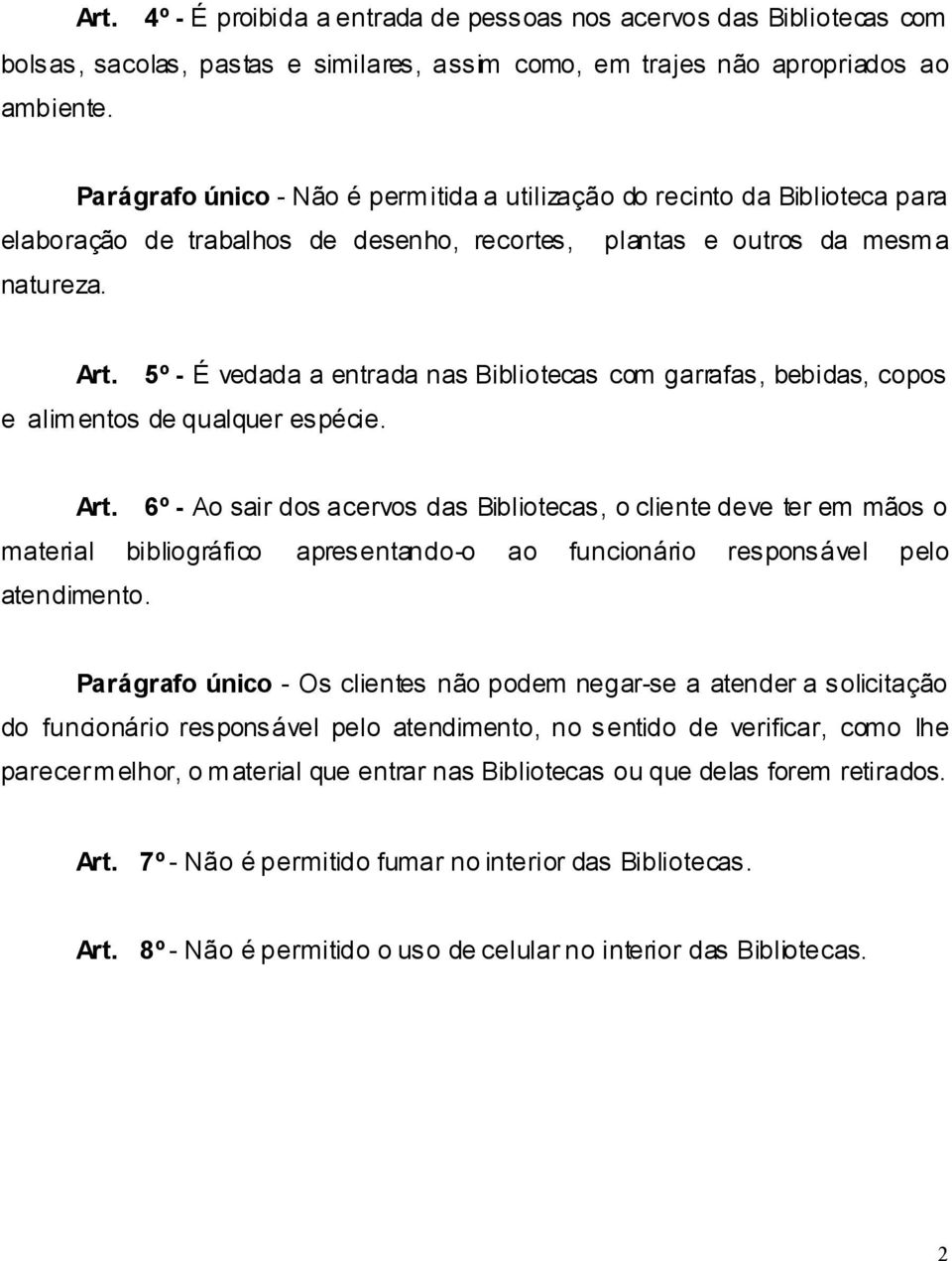 5º - É vedada a entrada nas Bibliotecas com garrafas, bebidas, copos e alim entos de qualquer espécie. Art.