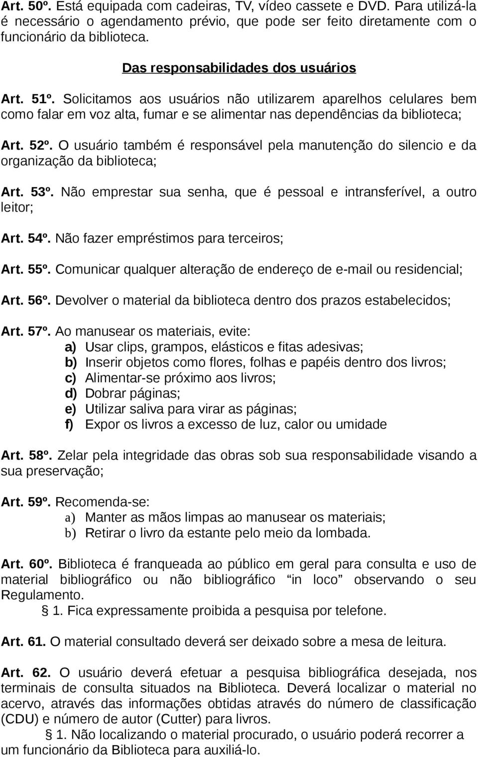 O usuário também é responsável pela manutenção do silencio e da organização da biblioteca; Art. 53º. Não emprestar sua senha, que é pessoal e intransferível, a outro leitor; Art. 54º.