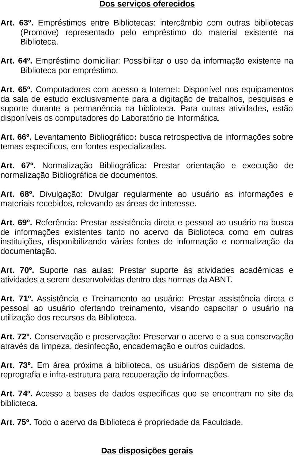 Computadores com acesso a Internet: Disponível nos equipamentos da sala de estudo exclusivamente para a digitação de trabalhos, pesquisas e suporte durante a permanência na biblioteca.