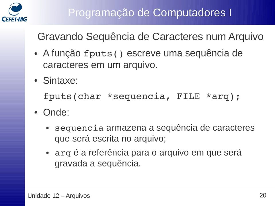 Sintaxe: fputs(char *sequencia, FILE *arq); Onde: sequencia armazena a sequência de