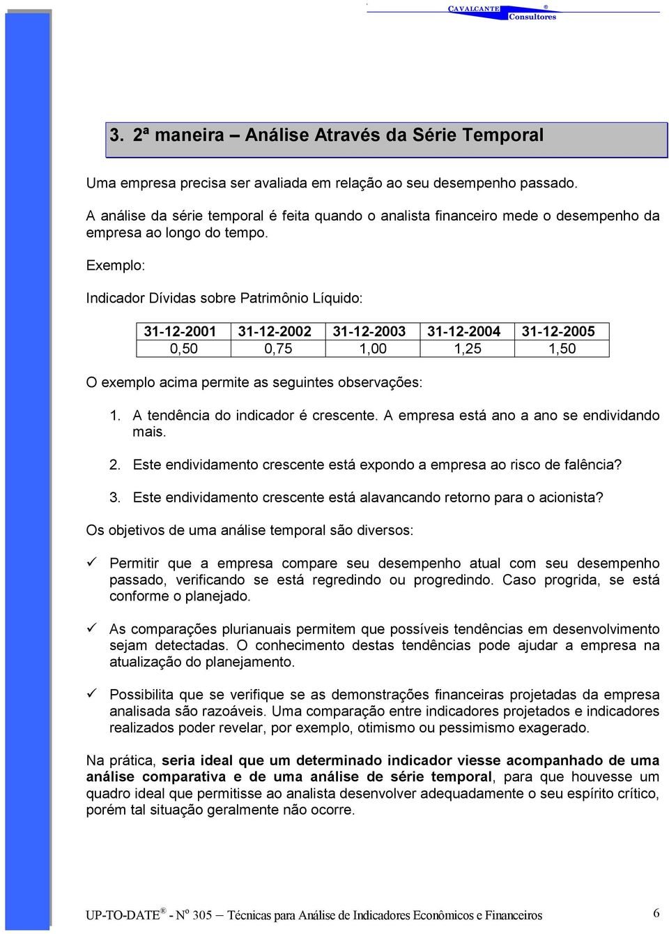 Indicador Dívidas sobre Patrimônio Líquido: 31-12-2001 31-12-2002 31-12-2003 31-12-2004 31-12-2005 0,50 0,75 1,00 1,25 1,50 O exemplo acima permite as seguintes observações: 1.