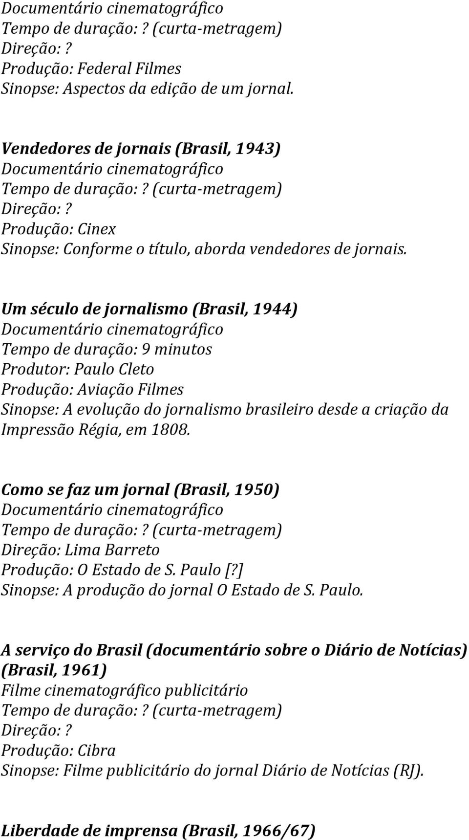 Régia, em 1808. Como se faz um jornal (Brasil, 1950) Direção: Lima Barreto Produção: O Estado de S. Paulo 