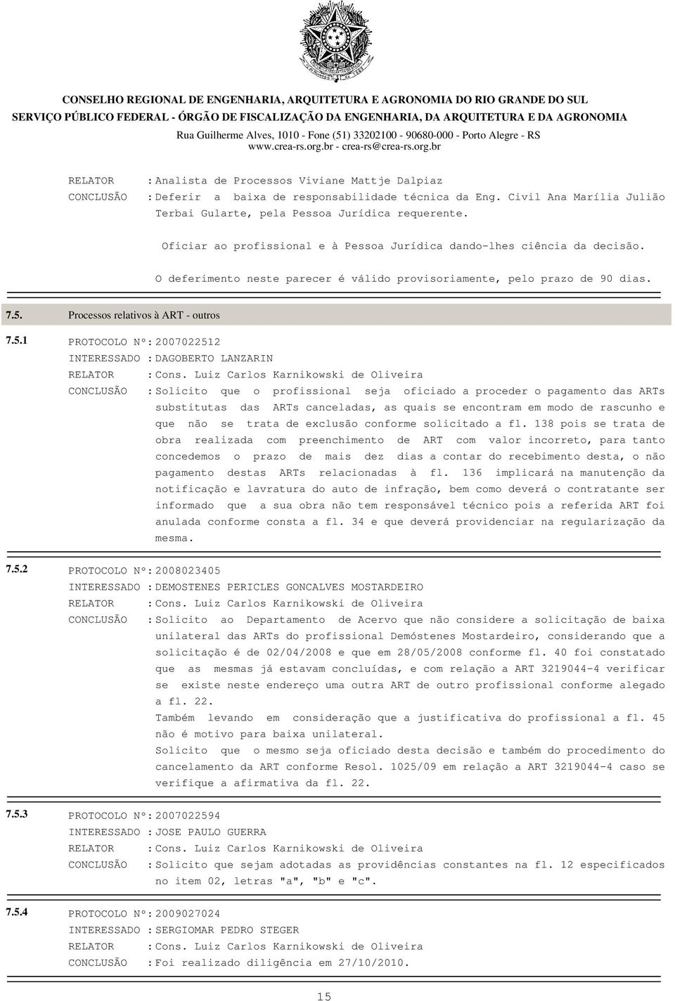 7.5.1 Processos relativos à ART - outros PROTOCOLO Nº: 2007022512 INTERESSADO : DAGOBERTO LANZARIN RELATOR : Cons.