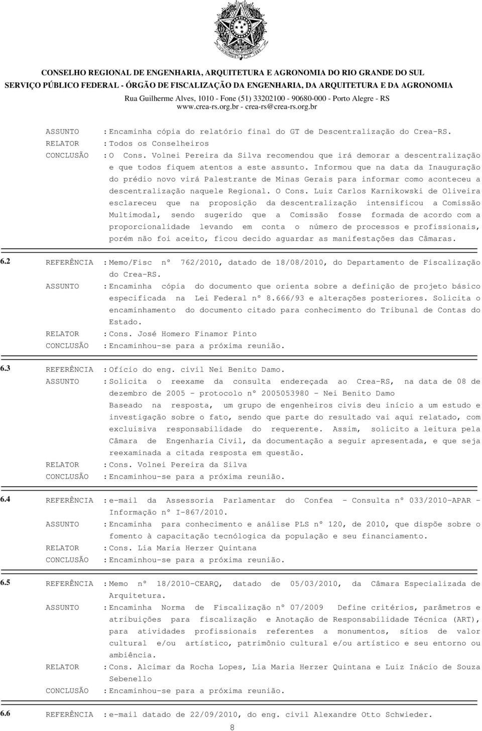 Informou que na data da Inauguração do prédio novo virá Palestrante de Minas Gerais para informar como aconteceu a descentralização naquele Regional. O Cons.