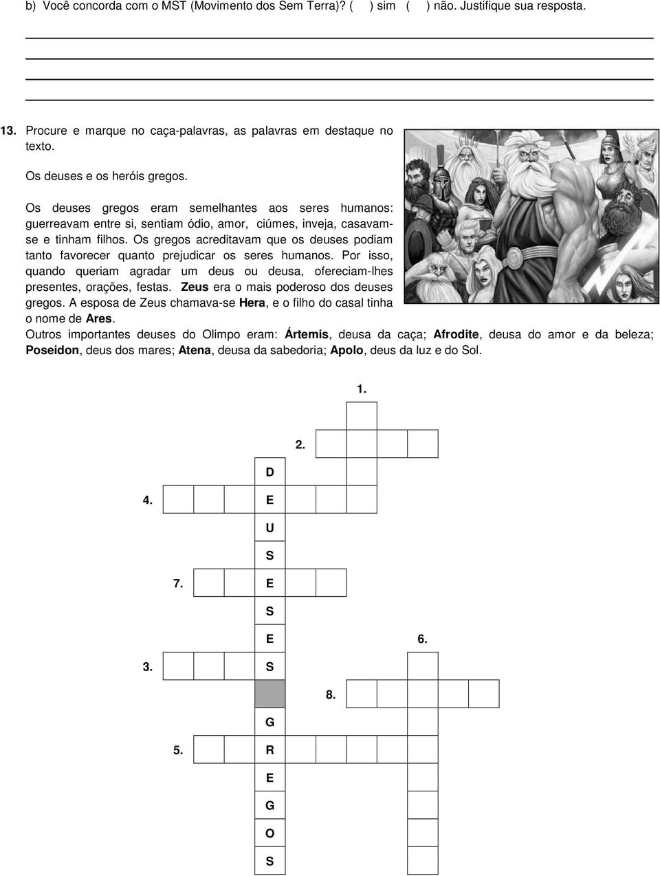 Os gregos acreditavam que os deuses podiam tanto favorecer quanto prejudicar os seres humanos. Por isso, quando queriam agradar um deus ou deusa, ofereciam-lhes presentes, orações, festas.