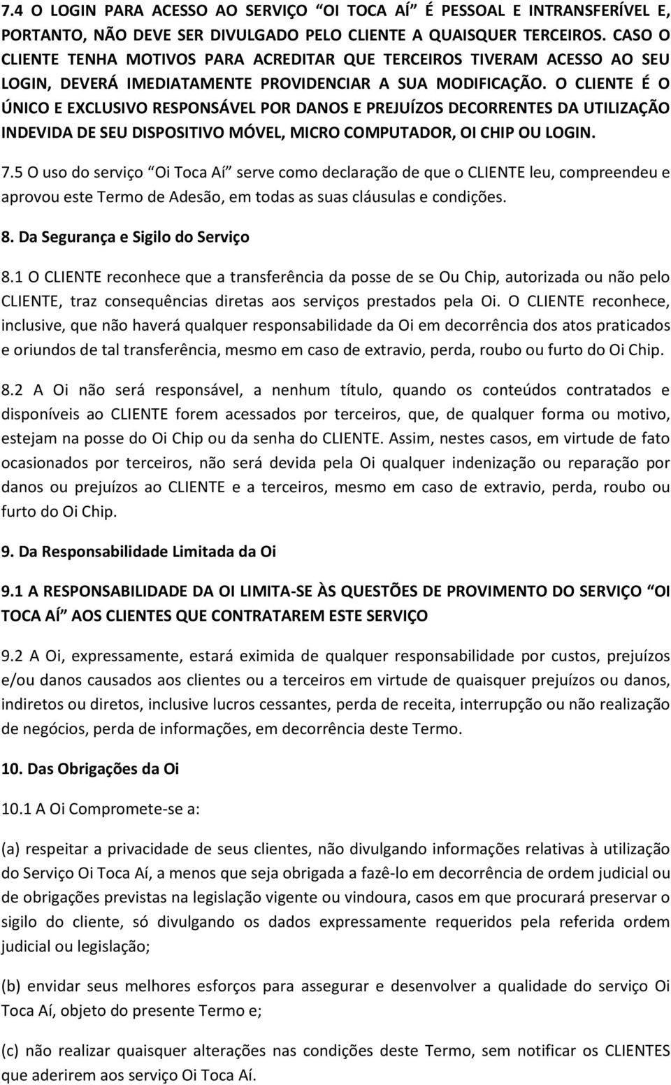 O CLIENTE É O ÚNICO E EXCLUSIVO RESPONSÁVEL POR DANOS E PREJUÍZOS DECORRENTES DA UTILIZAÇÃO INDEVIDA DE SEU DISPOSITIVO MÓVEL, MICRO COMPUTADOR, OI CHIP OU LOGIN. 7.