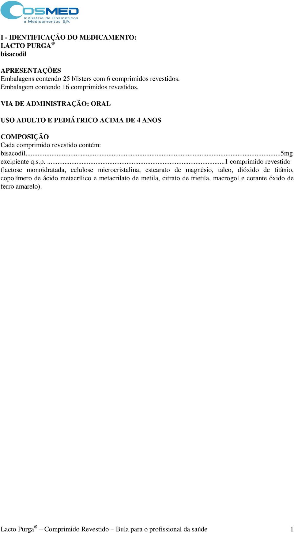 VIA DE ADMINISTRAÇÃO: ORAL USO ADULTO E PEDIÁTRICO ACIMA DE 4 ANOS COMPOSIÇÃO Cada compr