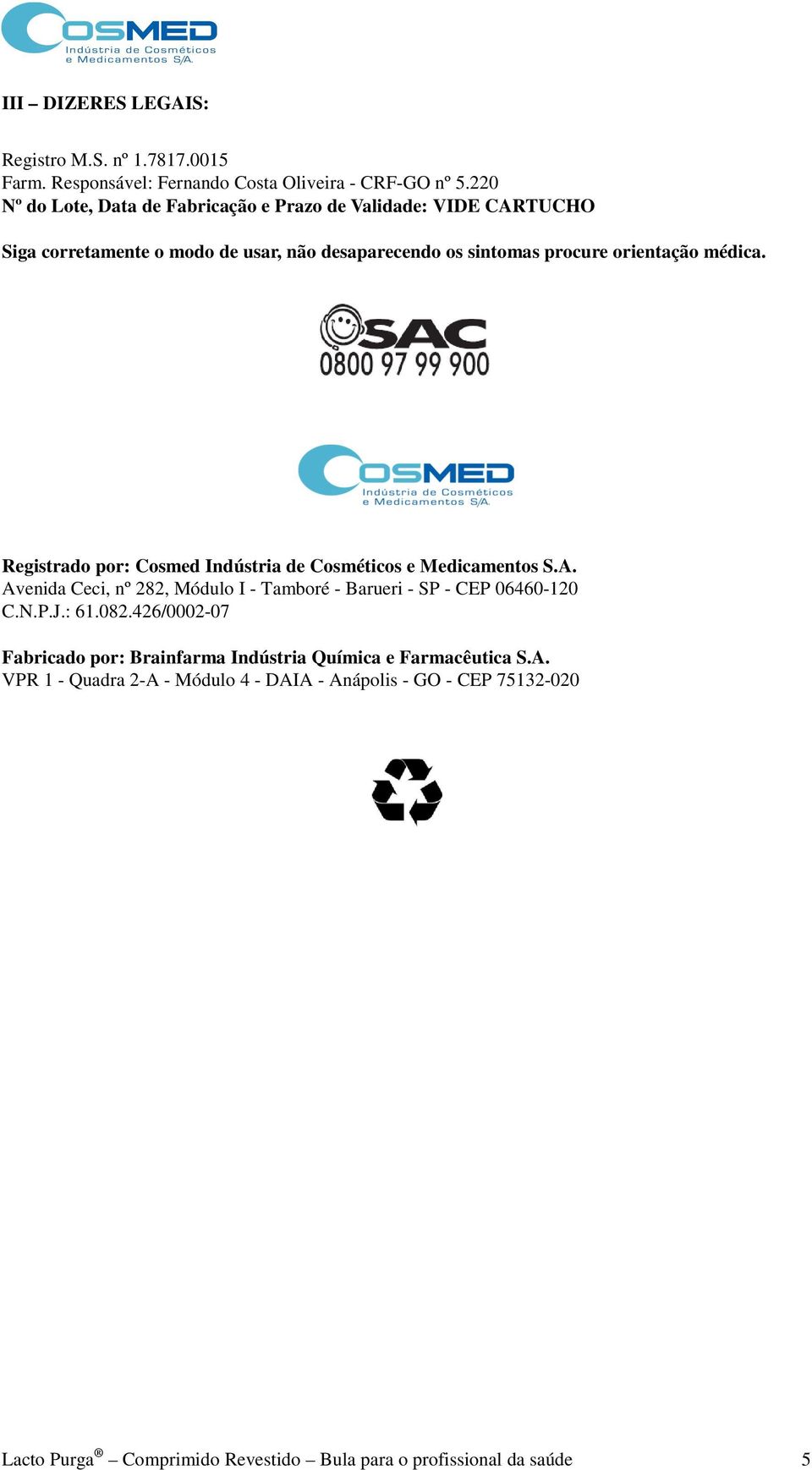 médica. Registrado por: Cosmed Indústria de Cosméticos e Medicamentos S.A. Avenida Ceci, nº 282, Módulo I - Tamboré - Barueri - SP - CEP 06460-120 C.N.P.J.