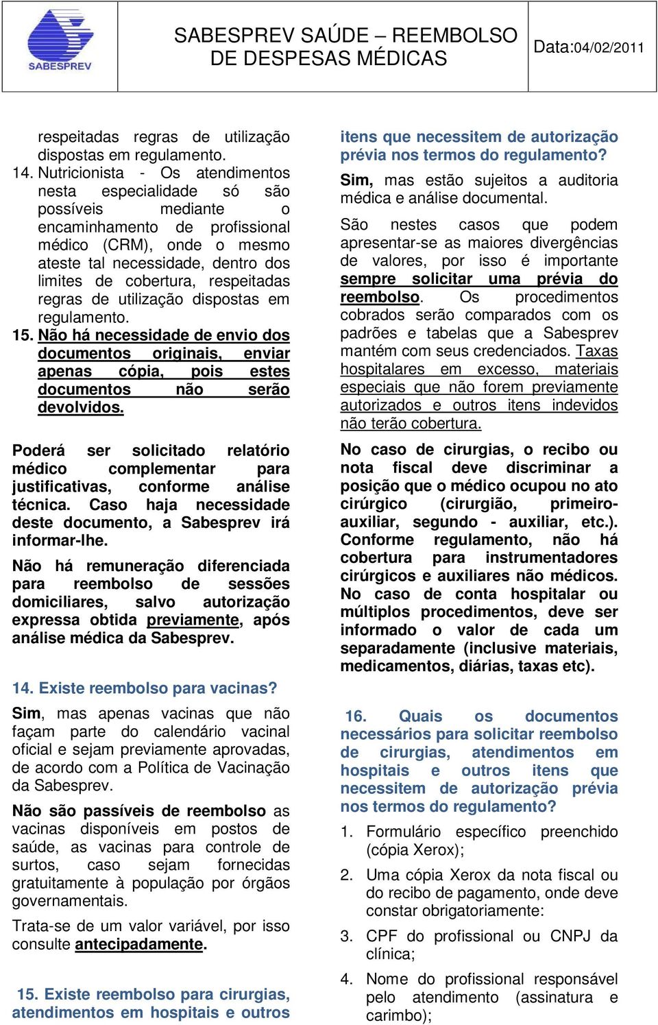 respeitadas regras de utilização dispostas em regulamento. 15. Não há necessidade de envio dos documentos originais, enviar apenas cópia, pois estes documentos não serão devolvidos.