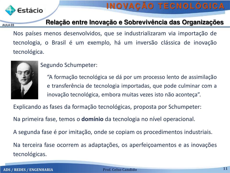 Segundo Schumpeter: A formação tecnológica se dá por um processo lento de assimilação e transferência de tecnologia importadas, que pode culminar com a inovação tecnológica, embora