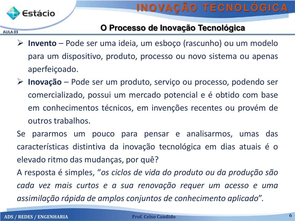 de outros trabalhos. Se pararmos um pouco para pensar e analisarmos, umas das características distintiva da inovação tecnológica em dias atuais é o elevado ritmo das mudanças, por quê?