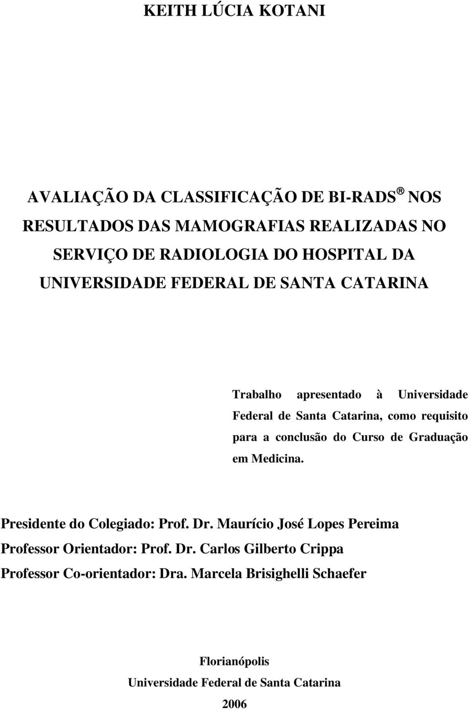 conclusão do Curso de Graduação em Medicina. Presidente do Colegiado: Prof. Dr. Maurício José Lopes Pereima Professor Orientador: Prof.