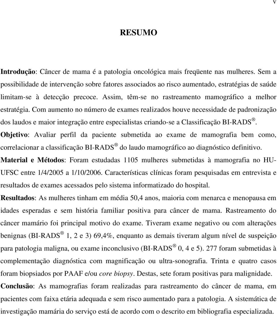 Com aumento no número de exames realizados houve necessidade de padronização dos laudos e maior integração entre especialistas criando-se a Classificação BI-RADS.