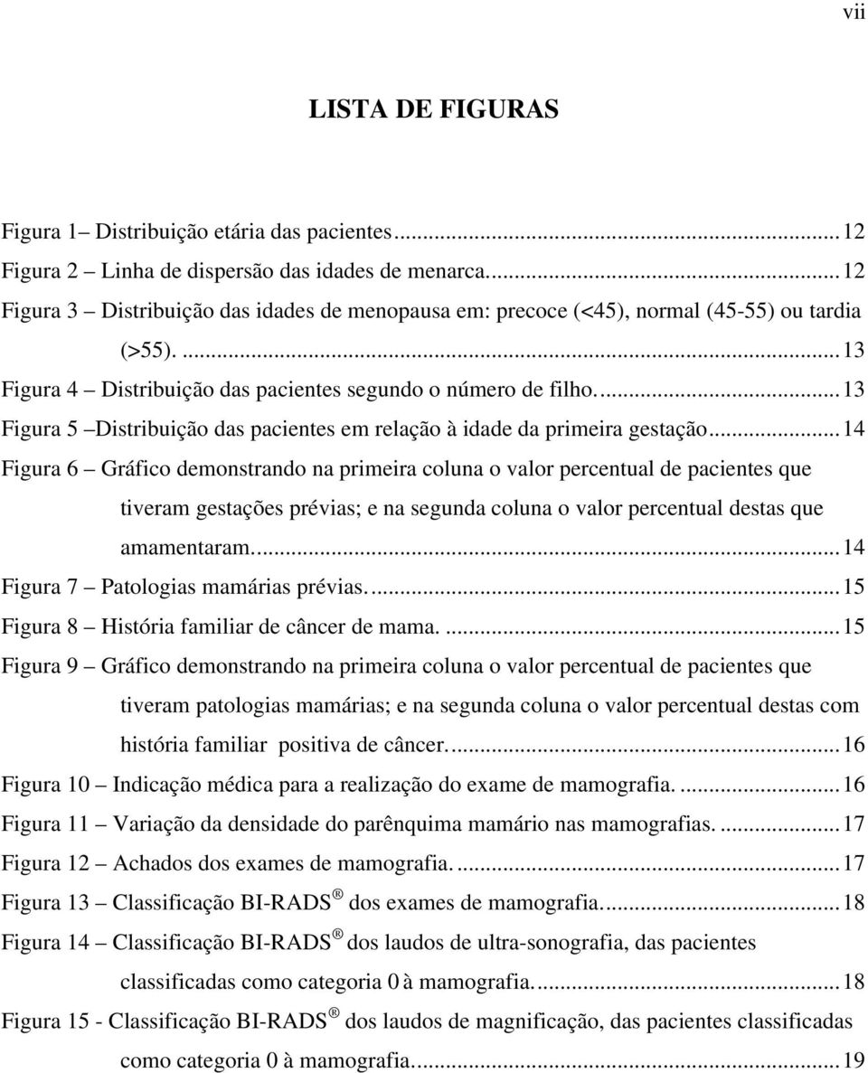 ..13 Figura 5 Distribuição das pacientes em relação à idade da primeira gestação.