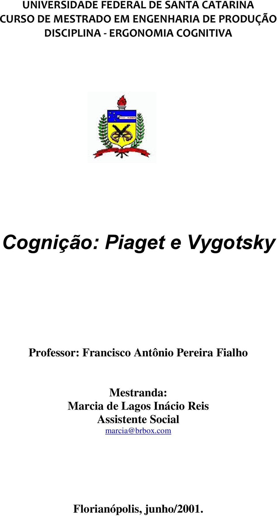 COGNITIVA Cognição: Piaget e Vygotsky Professor: Francisco Antônio