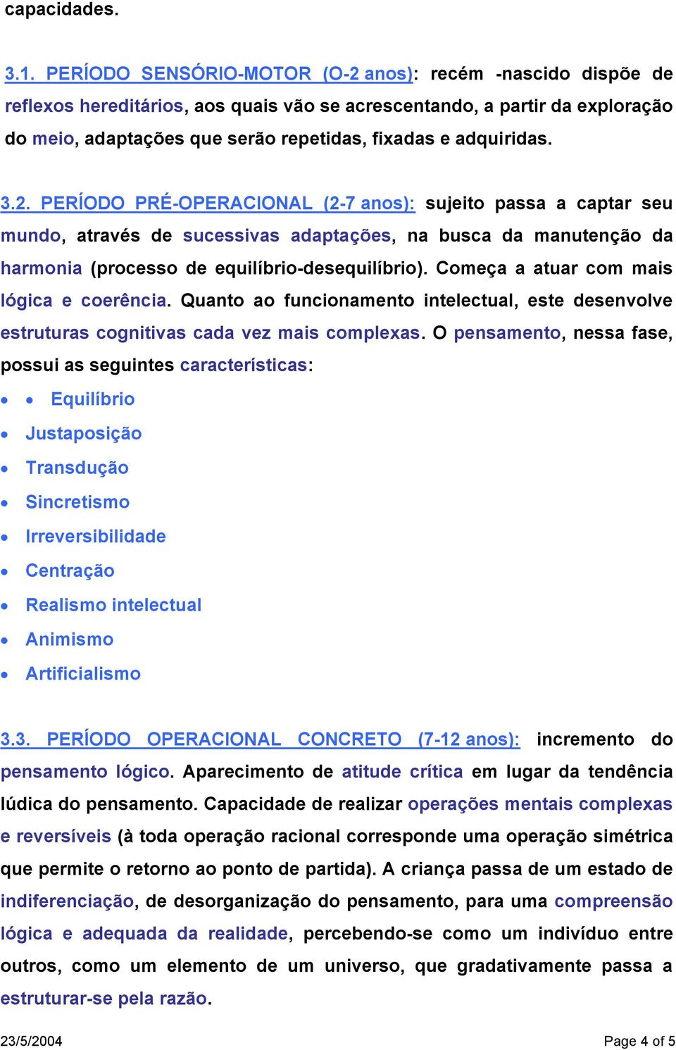 3.2. PERÍODO PRÉ-OPERACIONAL (2-7 anos): sujeito passa a captar seu mundo, através de sucessivas adaptações, na busca da manutenção da harmonia (processo de equilíbrio-desequilíbrio).