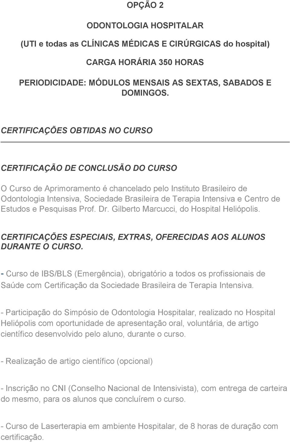 Centro de Estudos e Pesquisas Prof. Dr. Gilberto Marcucci, do Hospital Heliópolis. CERTIFICAÇÕES ESPECIAIS, EXTRAS, OFERECIDAS AOS ALUNOS DURANTE O CURSO.