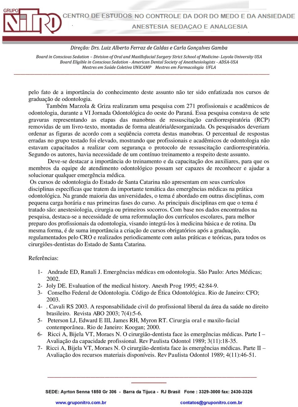 Essa pesquisa constava de sete gravuras representando as etapas das manobras de ressuscitação cardiorrespiratória (RCP) removidas de um livro-texto, montadas de forma aleatória/desorganizada.