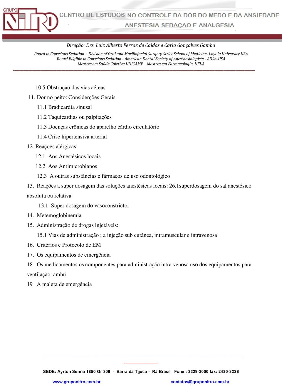 Reações a super dosagem das soluções anestésicas locais: 26.1superdosagem do sal anestésico absoluta ou relativa 13.1 Super dosagem do vasoconstrictor 14. Metemoglobinemia 15.