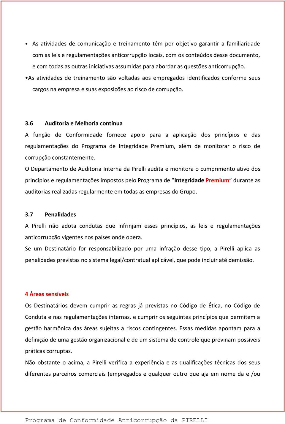 As atividades de treinamento são voltadas aos empregados identificados conforme seus cargos na empresa e suas exposições ao risco de corrupção. 3.