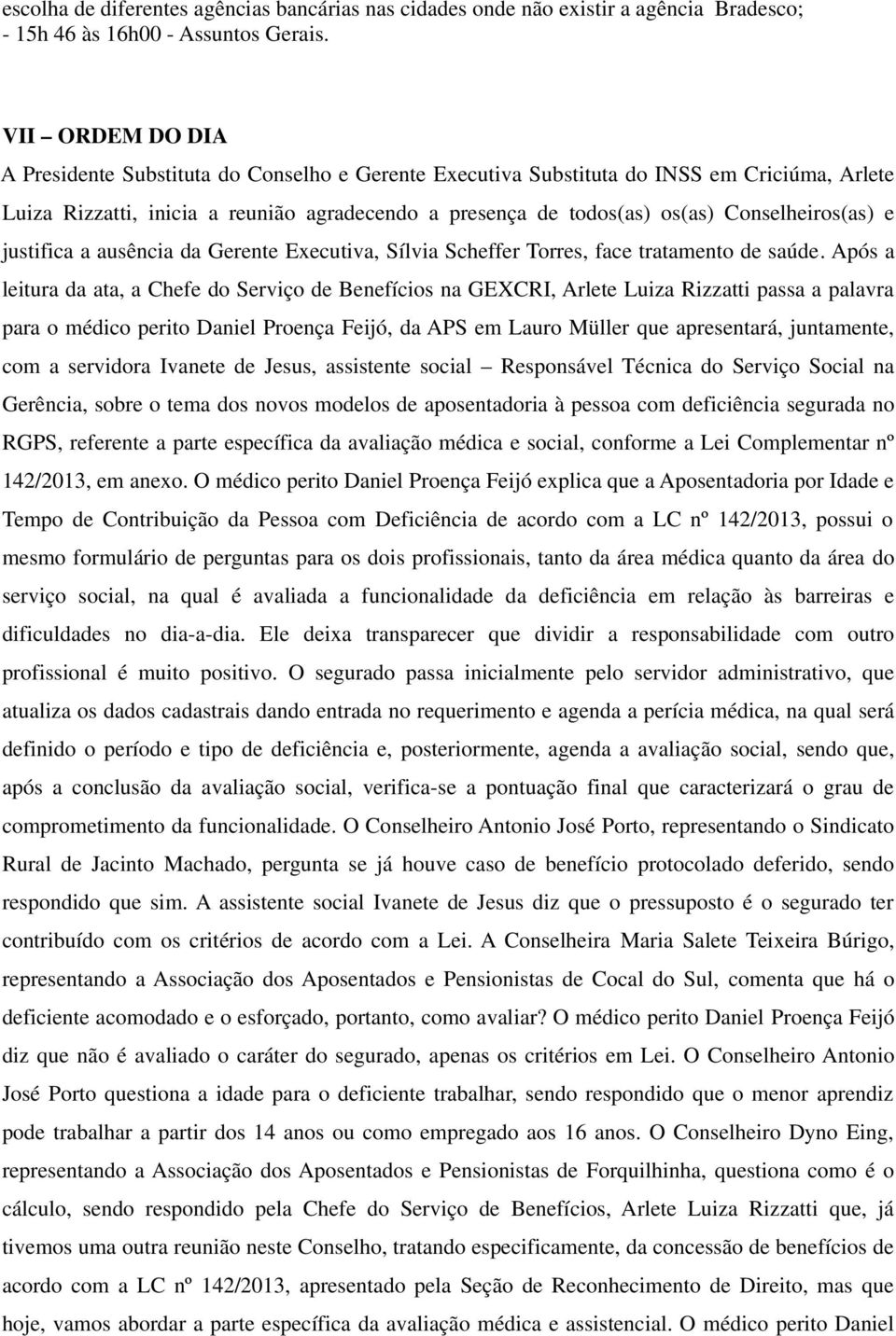 Conselheiros(as) e justifica a ausência da Gerente Executiva, Sílvia Scheffer Torres, face tratamento de saúde.