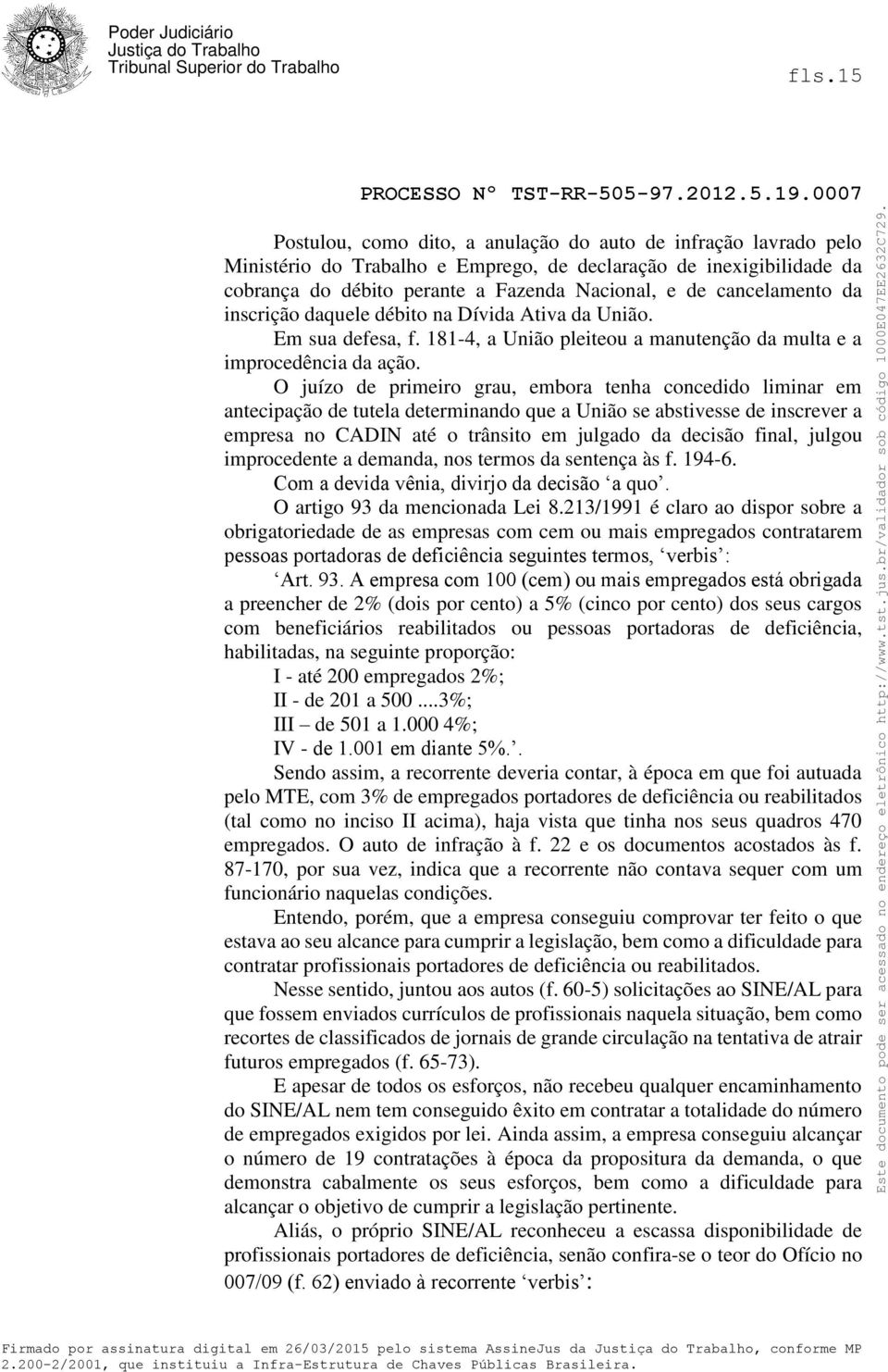 O juízo de primeiro grau, embora tenha concedido liminar em antecipação de tutela determinando que a União se abstivesse de inscrever a empresa no CADIN até o trânsito em julgado da decisão final,