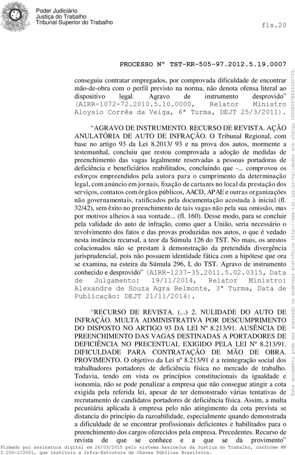 AÇÃO ANULATÓRIA DE AUTO DE INFRAÇÃO. O Tribunal Regional, com base no artigo 93 da Lei 8.