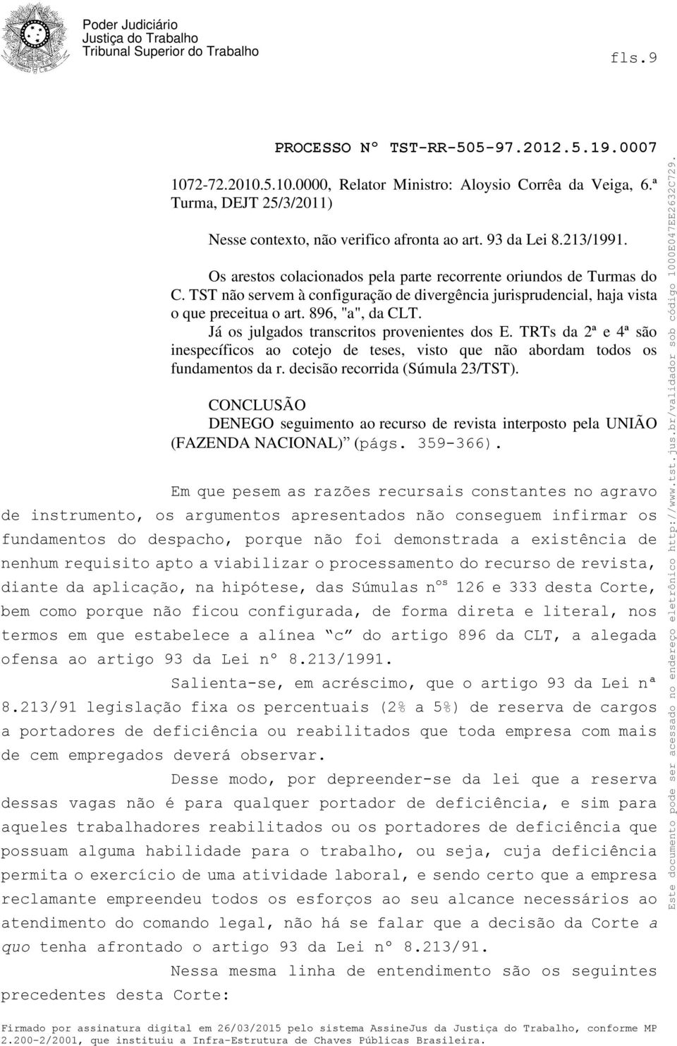 Já os julgados transcritos provenientes dos E. TRTs da 2ª e 4ª são inespecíficos ao cotejo de teses, visto que não abordam todos os fundamentos da r. decisão recorrida (Súmula 23/TST).