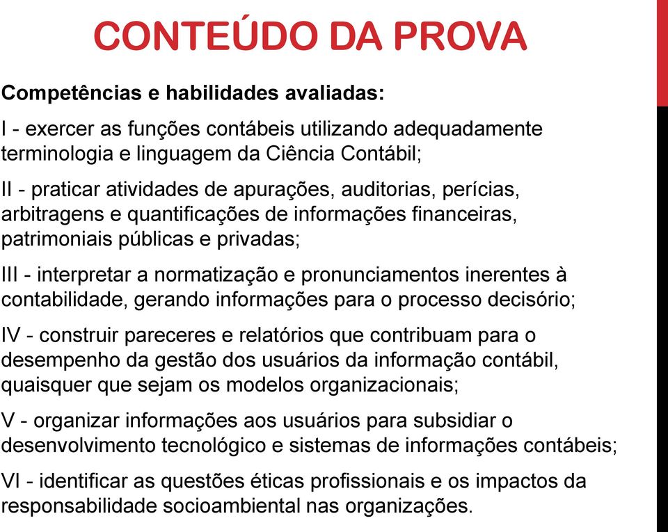 para o processo decisório; IV - construir pareceres e relatórios que contribuam para o desempenho da gestão dos usuários da informação contábil, quaisquer que sejam os modelos organizacionais; V -