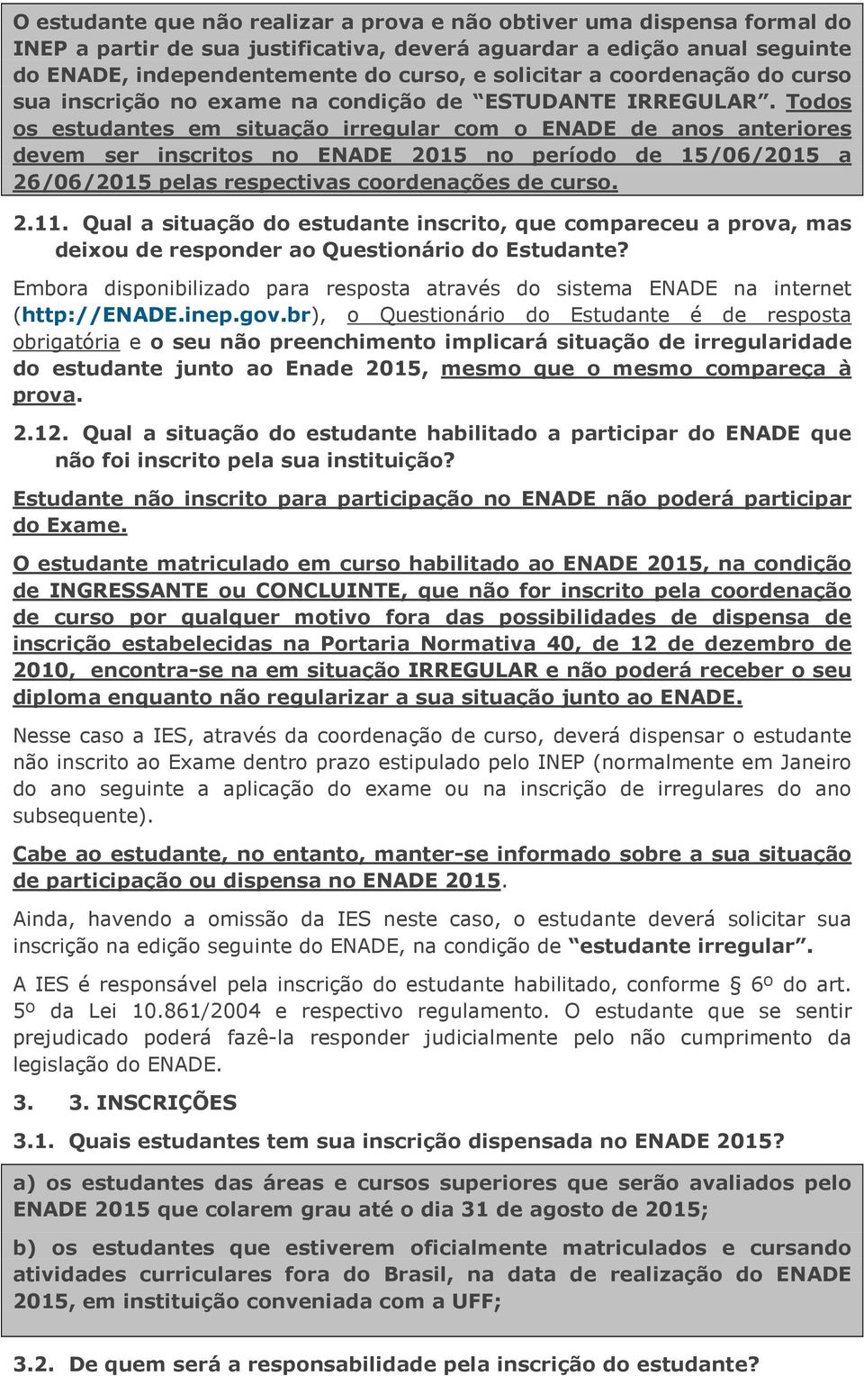 Todos os estudantes em situação irregular com o ENADE de anos anteriores devem ser inscritos no ENADE 2015 no período de 15/06/2015 a 26/06/2015 pelas respectivas coordenações de curso. 2.11.