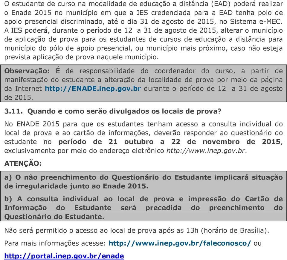 A IES poderá, durante o período de 12 a 31 de agosto de 2015, alterar o município de aplicação de prova para os estudantes de cursos de educação a distância para município do pólo de apoio