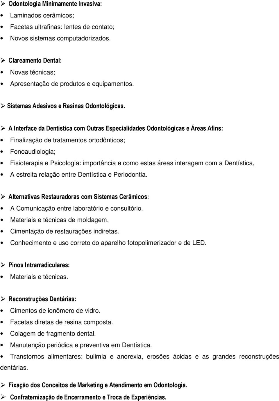 A Interface da Dentística com Outras Especialidades Odontológicas e Áreas Afins: Finalização de tratamentos ortodônticos; Fonoaudiologia; Fisioterapia e Psicologia: importância e como estas áreas