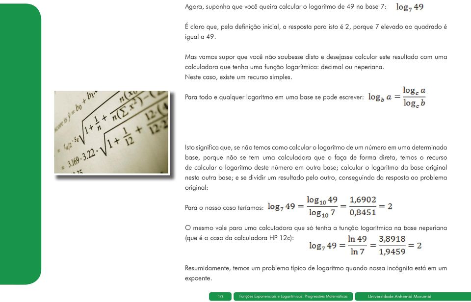 Para todo e qualquer logaritmo em uma base se pode escrever: Isto significa que, se não temos como calcular o logaritmo de um número em uma determinada base, porque não se tem uma calculadora que o