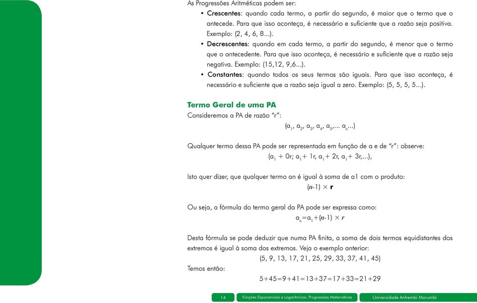 Para que isso aconteça, é necessário e suficiente que a razão seja negativa. Exemplo: (15,12, 9,6...). Constantes: quando todos os seus termos são iguais.