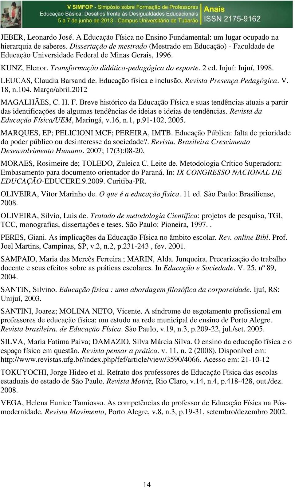 LEUCAS, Claudia Barsand de. Educação física e inclusão. Revista Presença Pedagógica. V. 18, n.14. Março/abril.212 MAGALHÃES, C. H. F.