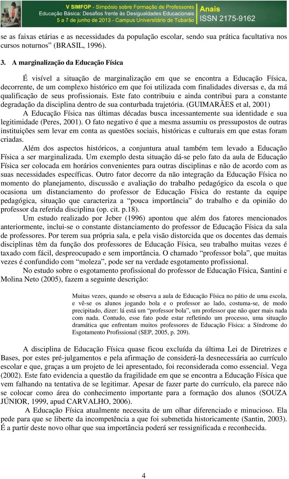 da má qualificação de seus profissionais. Este fato contribuiu e ainda contribui para a constante degradação da disciplina dentro de sua conturbada trajetória.