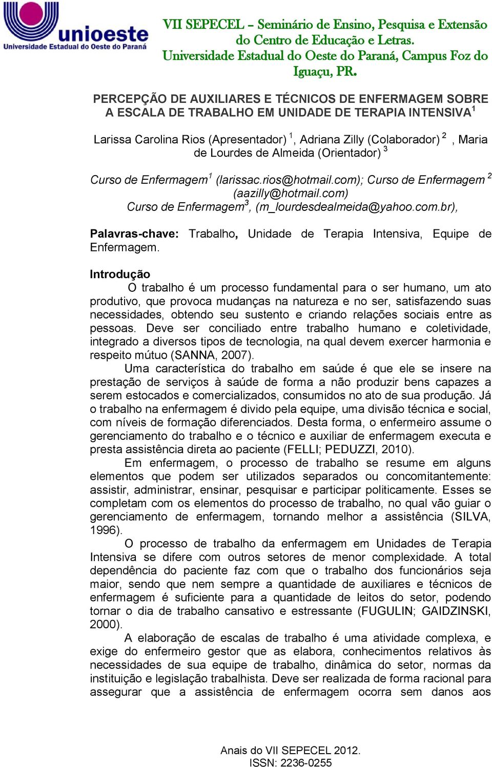 Introdução O trabalho é um processo fundamental para o ser humano, um ato produtivo, que provoca mudanças na natureza e no ser, satisfazendo suas necessidades, obtendo seu sustento e criando relações