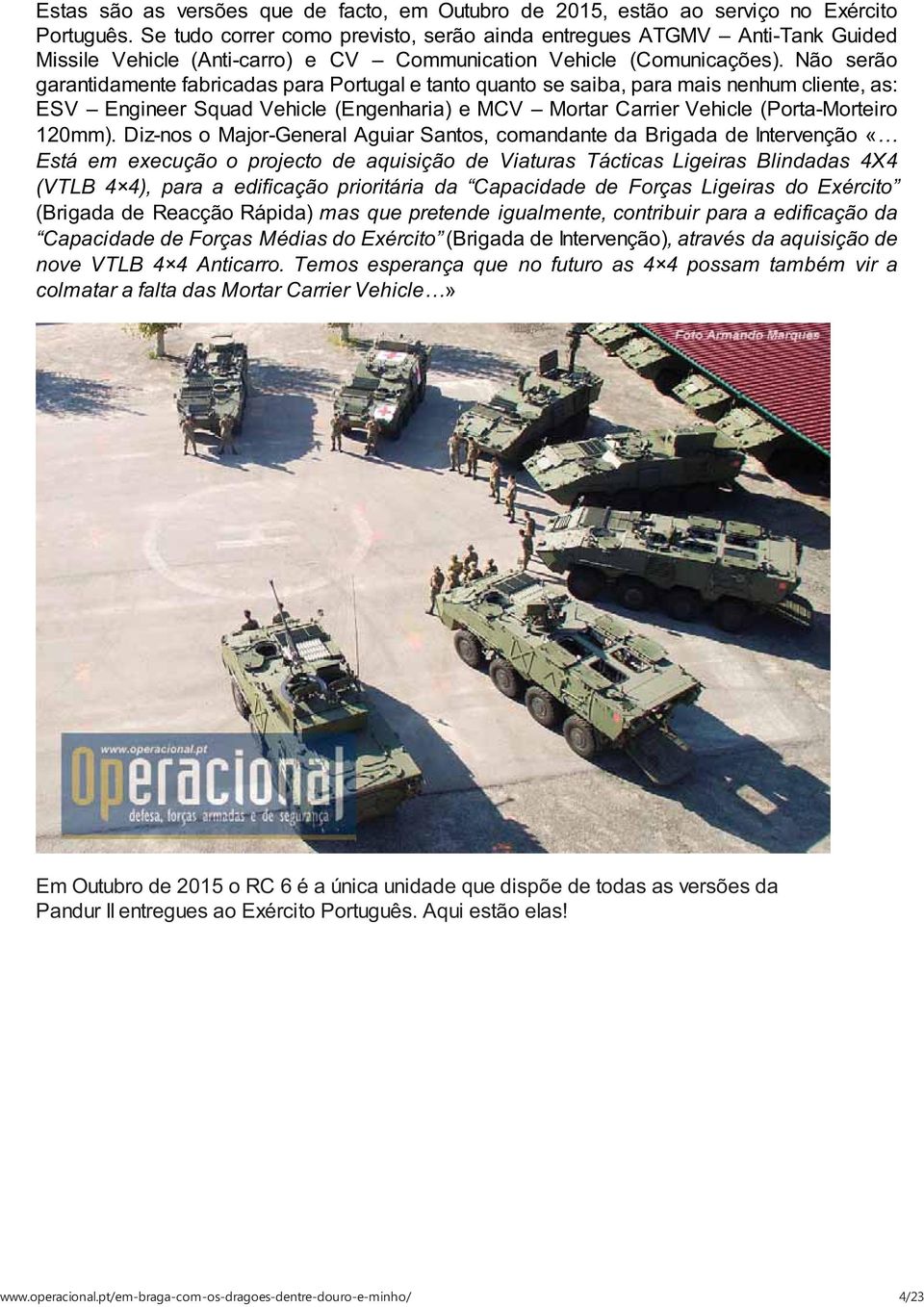 Não serão garantidamente fabricadas para Portugal e tanto quanto se saiba, para mais nenhum cliente, as: ESV Engineer Squad Vehicle (Engenharia) e MCV Mortar Carrier Vehicle (Porta-Morteiro 120mm).