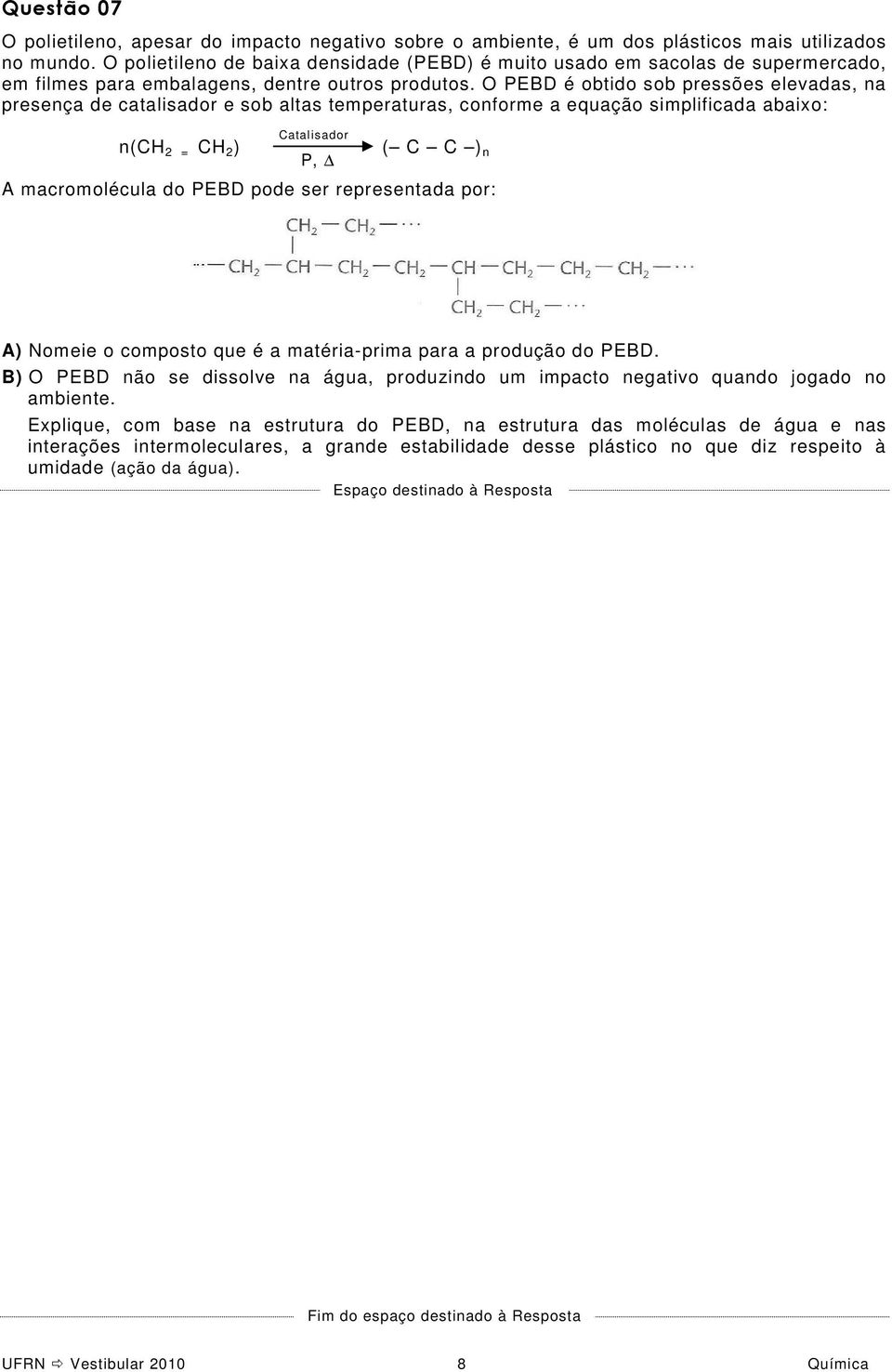 O PEBD é obtido sob pressões elevadas, na presença de catalisador e sob altas temperaturas, conforme a equação simplificada abaixo: n(ch 2 = CH 2 ) Catalisador P, ( C C ) n A macromolécula do PEBD