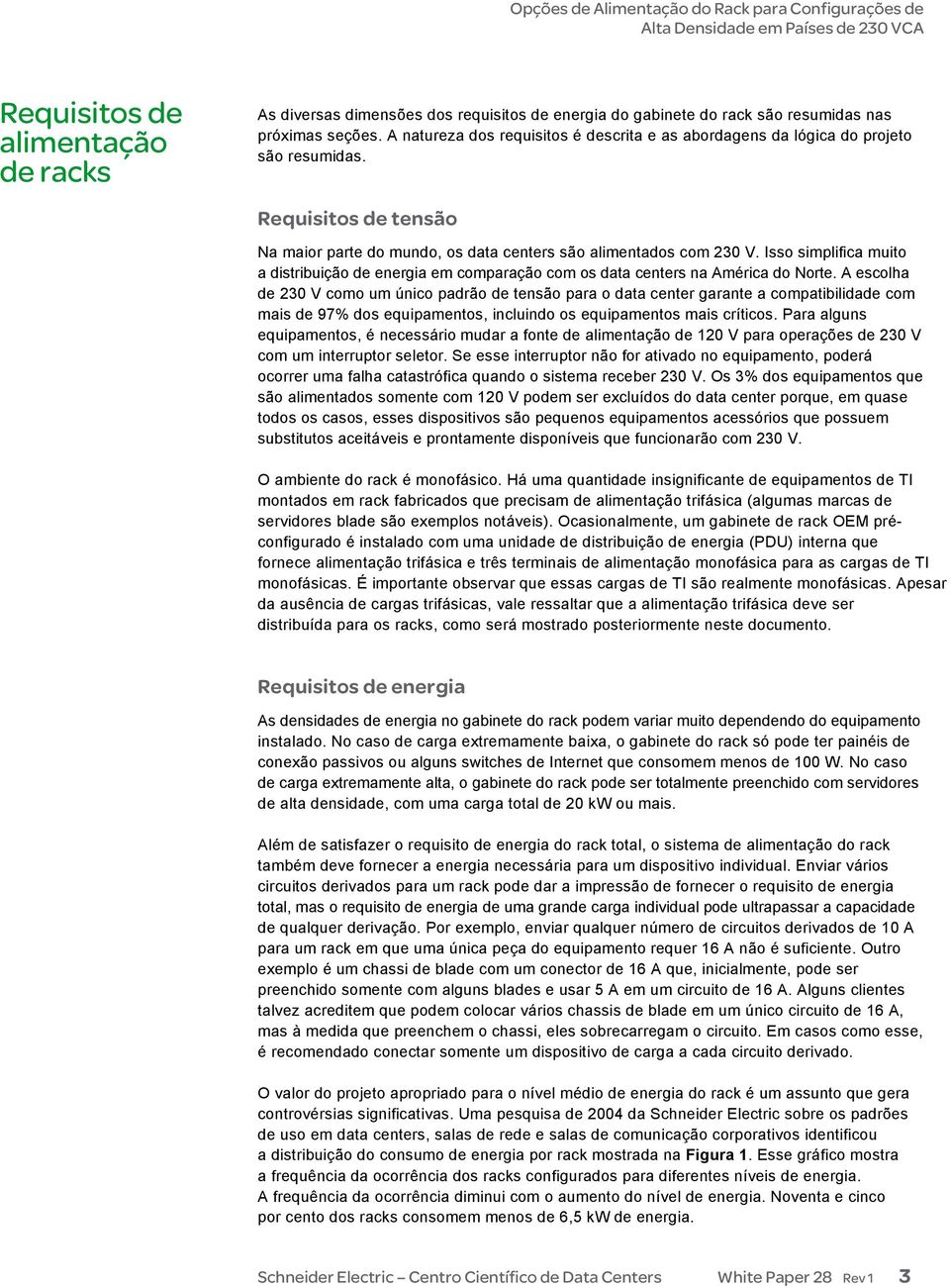 Isso simplifica muito a distribuição de energia em comparação com os data centers na América do Norte.